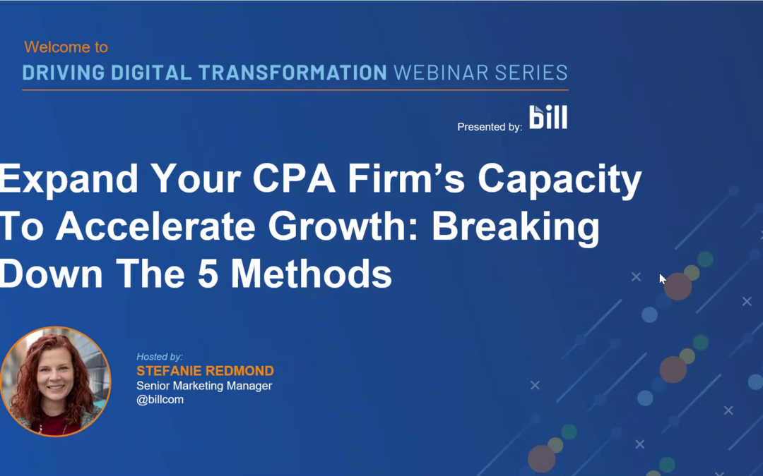 Bill.com – Expand Your CPA Firm’s Capacity to Accelerate Growth – Breaking Down 5 Methods